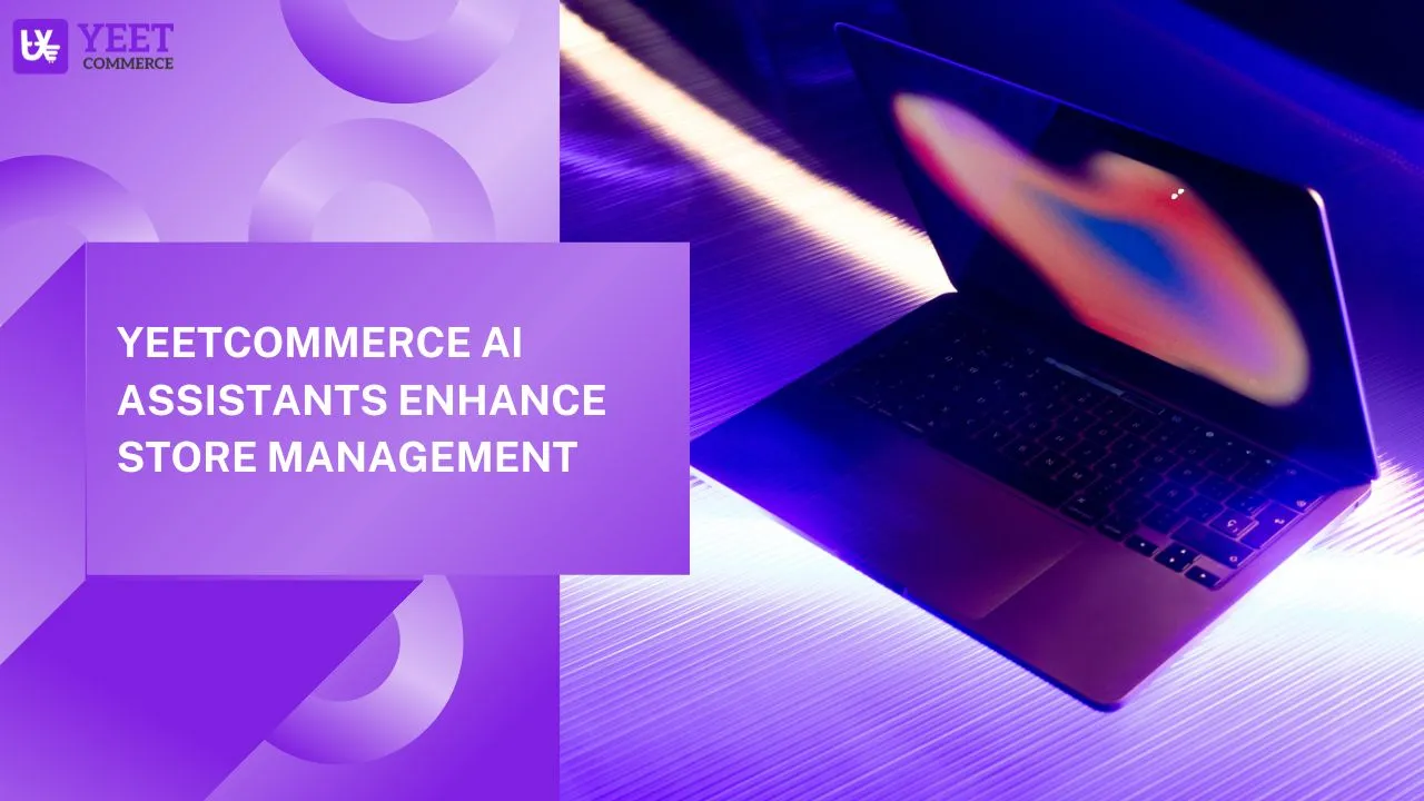 Yeetcommerce AI Assistants Enhance Store Management